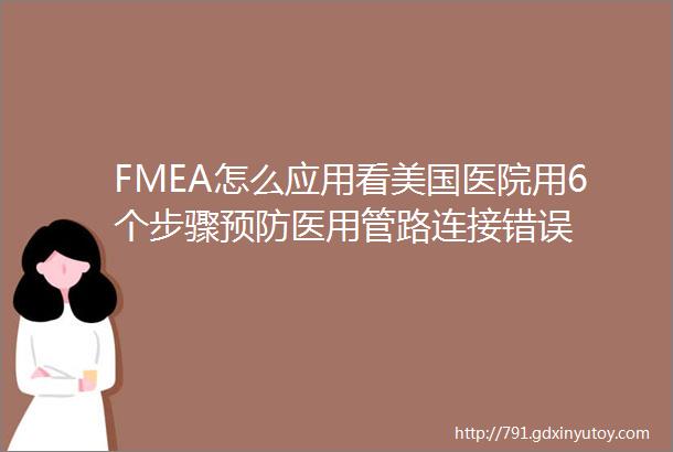 FMEA怎么应用看美国医院用6个步骤预防医用管路连接错误