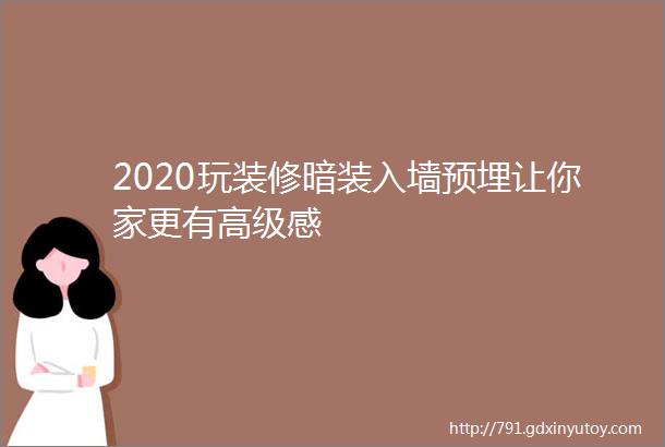 2020玩装修暗装入墙预埋让你家更有高级感