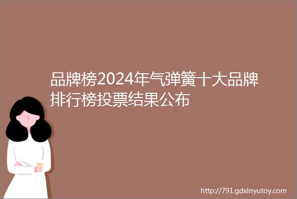 品牌榜2024年气弹簧十大品牌排行榜投票结果公布