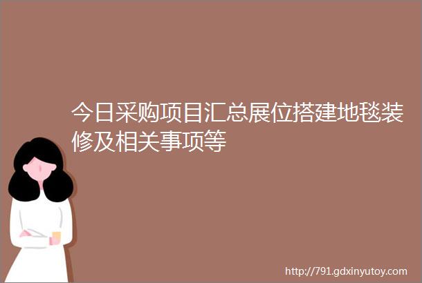 今日采购项目汇总展位搭建地毯装修及相关事项等