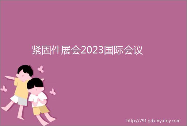 紧固件展会2023国际会议