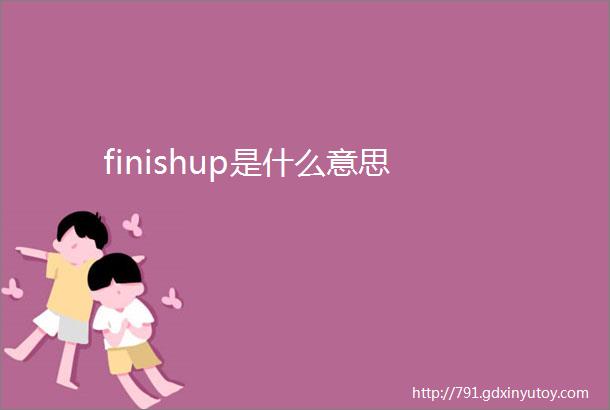 finishup是什么意思