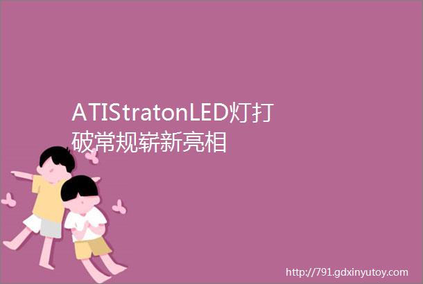 ATIStratonLED灯打破常规崭新亮相