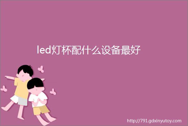 led灯杯配什么设备最好