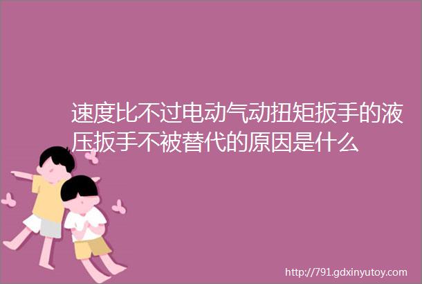 速度比不过电动气动扭矩扳手的液压扳手不被替代的原因是什么