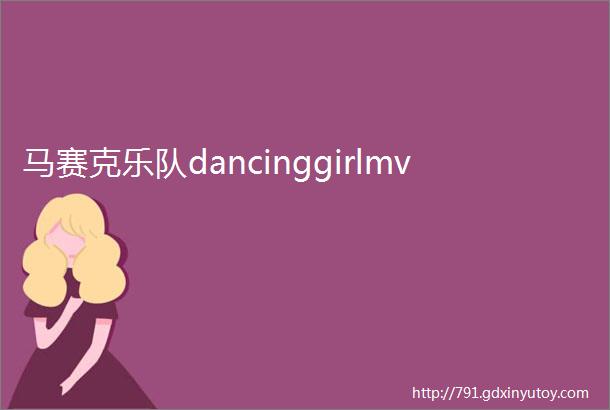 马赛克乐队dancinggirlmv