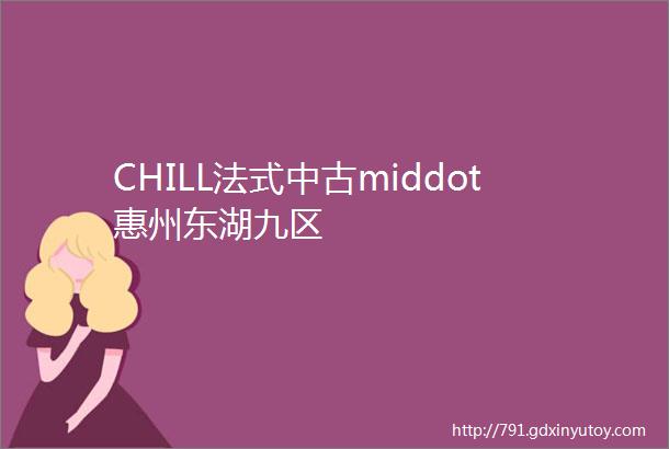 CHILL法式中古middot惠州东湖九区