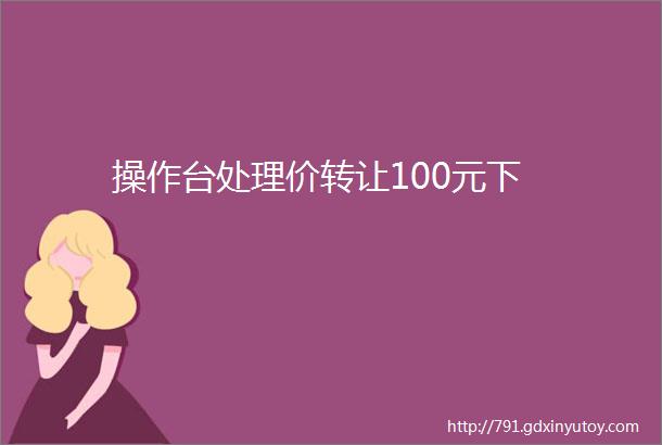 操作台处理价转让100元下