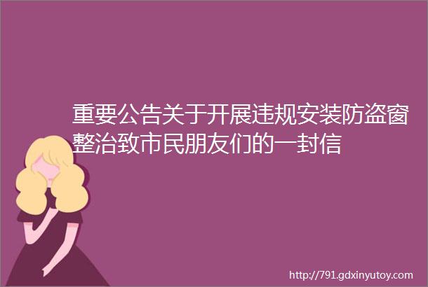 重要公告关于开展违规安装防盗窗整治致市民朋友们的一封信