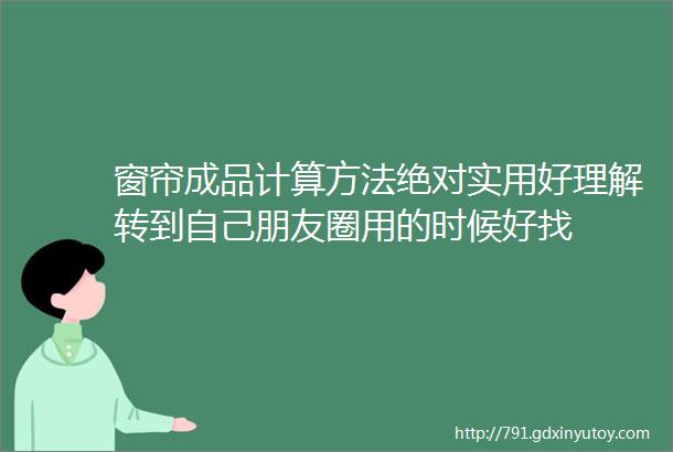 窗帘成品计算方法绝对实用好理解转到自己朋友圈用的时候好找