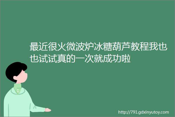 最近很火微波炉冰糖葫芦教程我也也试试真的一次就成功啦