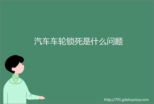 汽车车轮锁死是什么问题