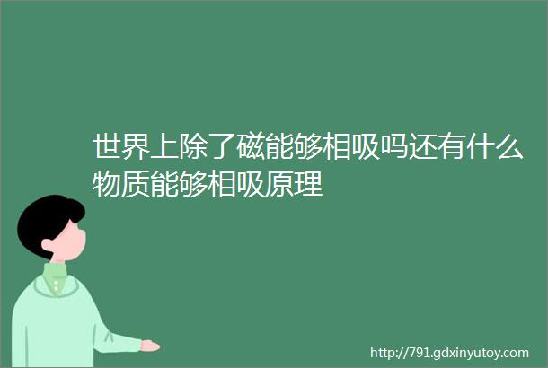 世界上除了磁能够相吸吗还有什么物质能够相吸原理