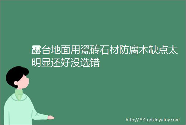 露台地面用瓷砖石材防腐木缺点太明显还好没选错