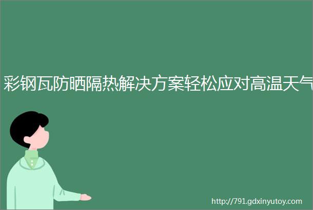 彩钢瓦防晒隔热解决方案轻松应对高温天气