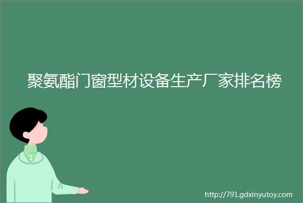 聚氨酯门窗型材设备生产厂家排名榜