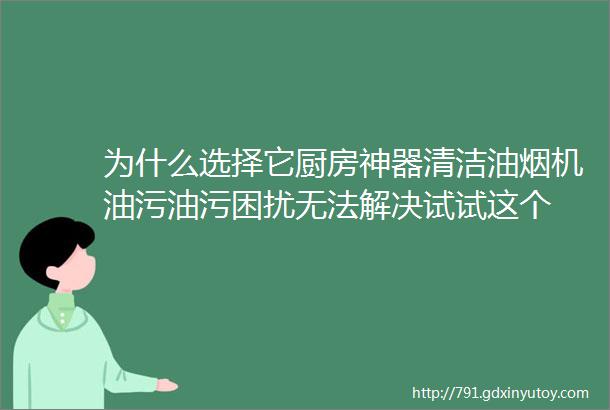 为什么选择它厨房神器清洁油烟机油污油污困扰无法解决试试这个