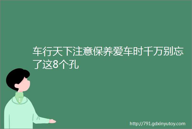 车行天下注意保养爱车时千万别忘了这8个孔