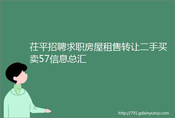 茌平招聘求职房屋租售转让二手买卖57信息总汇