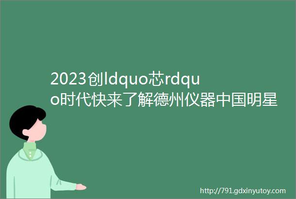 2023创ldquo芯rdquo时代快来了解德州仪器中国明星产品