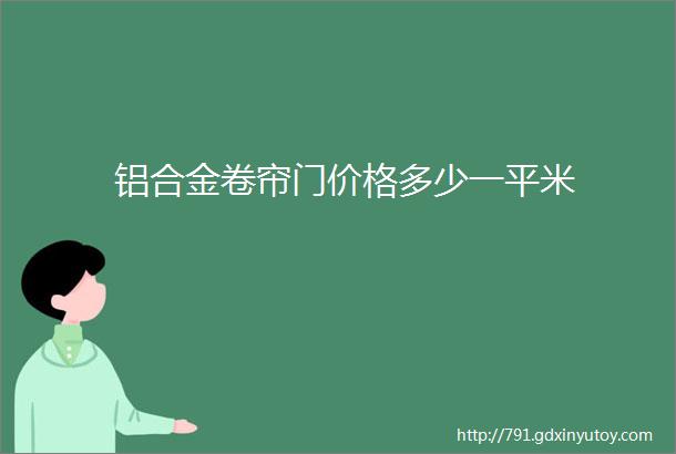 铝合金卷帘门价格多少一平米