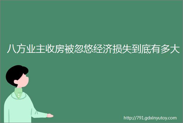 八方业主收房被忽悠经济损失到底有多大