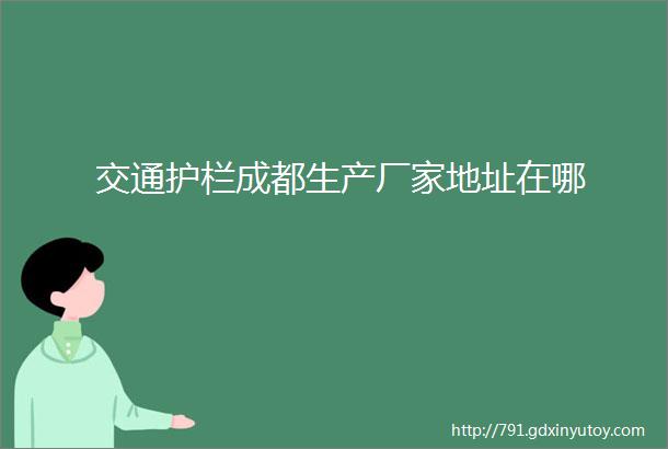 交通护栏成都生产厂家地址在哪