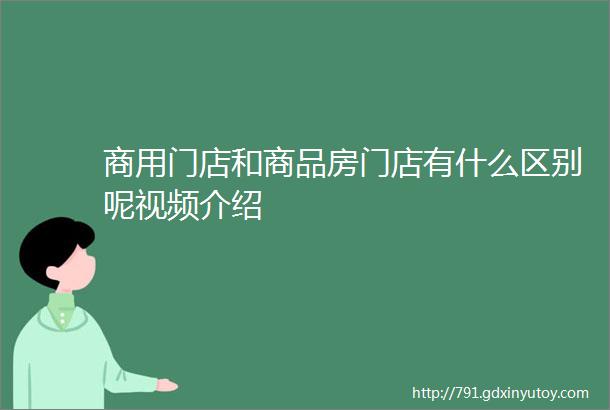 商用门店和商品房门店有什么区别呢视频介绍