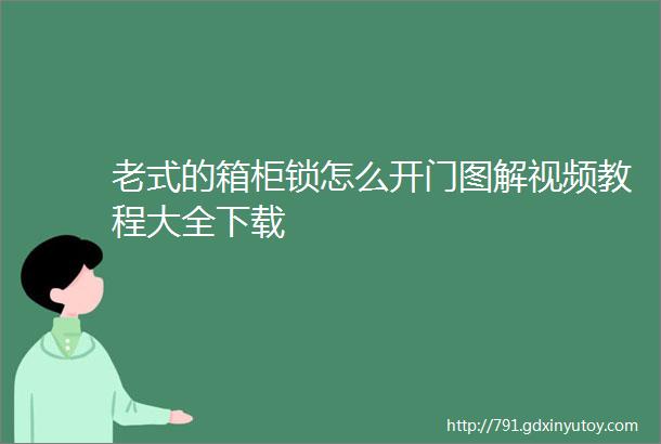 老式的箱柜锁怎么开门图解视频教程大全下载