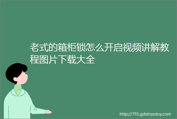 老式的箱柜锁怎么开启视频讲解教程图片下载大全