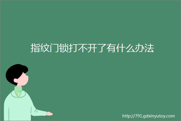 指纹门锁打不开了有什么办法