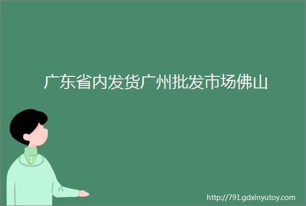 广东省内发货广州批发市场佛山