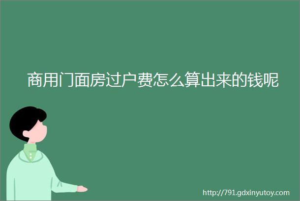 商用门面房过户费怎么算出来的钱呢