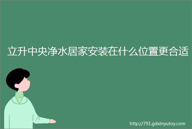 立升中央净水居家安装在什么位置更合适