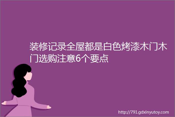 装修记录全屋都是白色烤漆木门木门选购注意6个要点