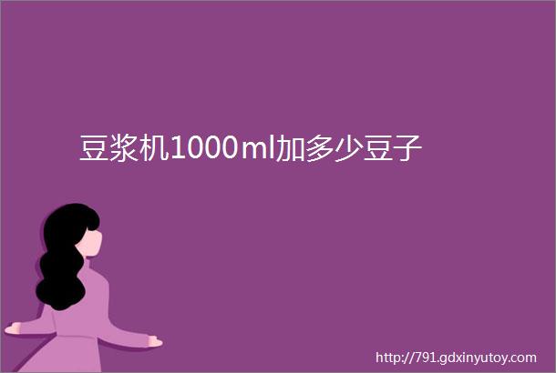 豆浆机1000ml加多少豆子