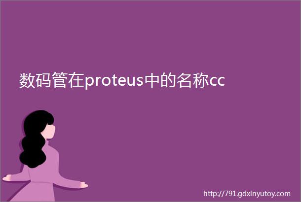 数码管在proteus中的名称cc