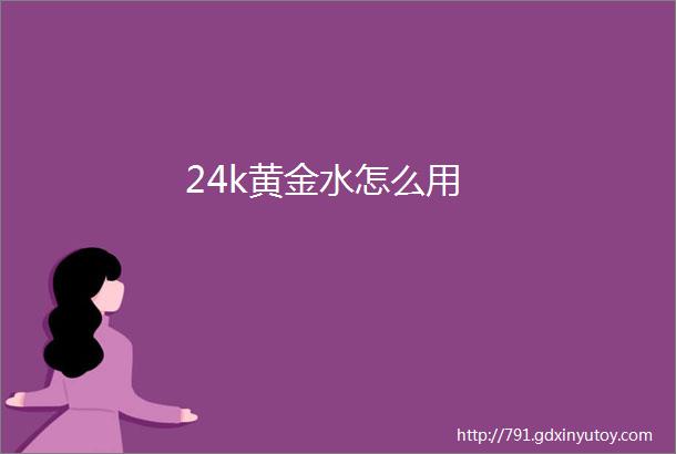 24k黄金水怎么用