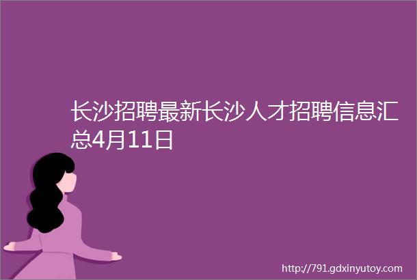 长沙招聘最新长沙人才招聘信息汇总4月11日