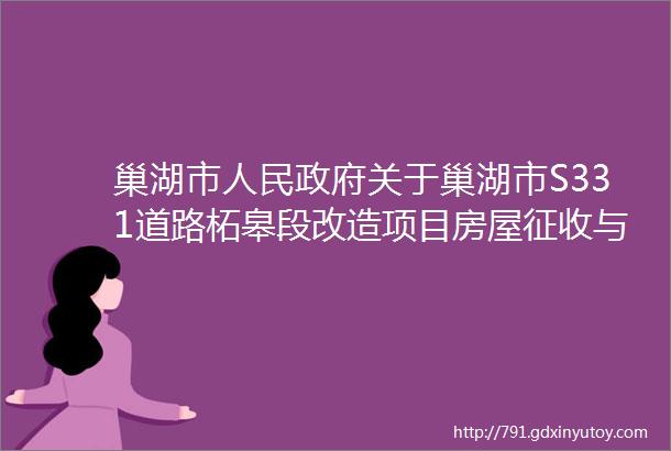 巢湖市人民政府关于巢湖市S331道路柘皋段改造项目房屋征收与补偿方案的批复