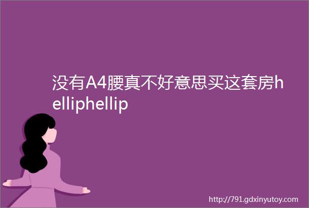 没有A4腰真不好意思买这套房helliphellip