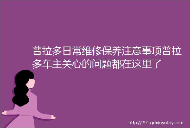 普拉多日常维修保养注意事项普拉多车主关心的问题都在这里了