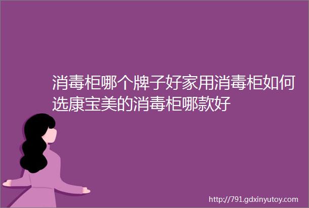 消毒柜哪个牌子好家用消毒柜如何选康宝美的消毒柜哪款好