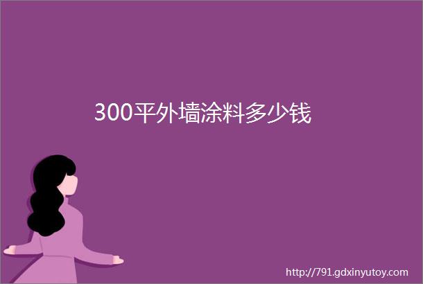 300平外墙涂料多少钱