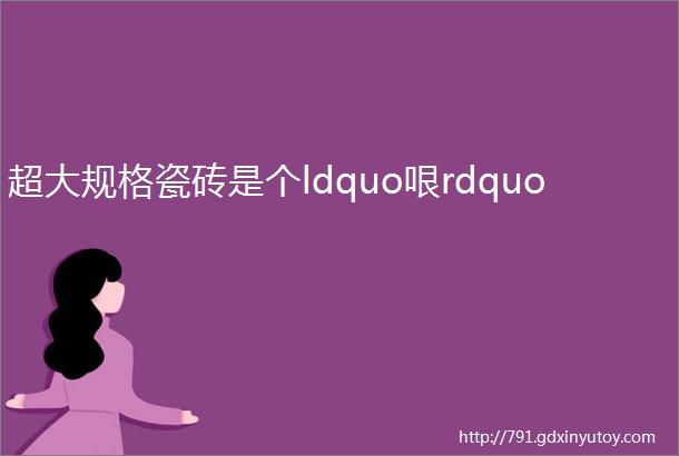 超大规格瓷砖是个ldquo哏rdquo