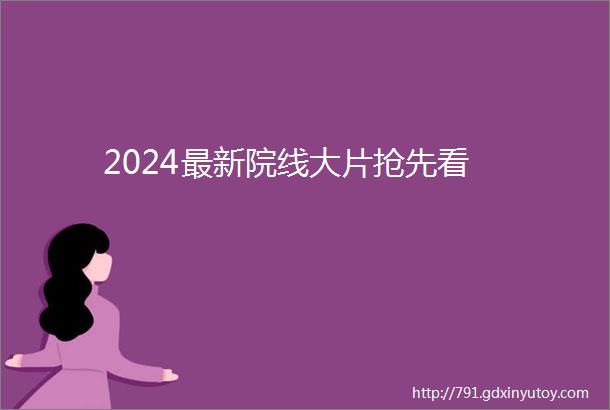 2024最新院线大片抢先看