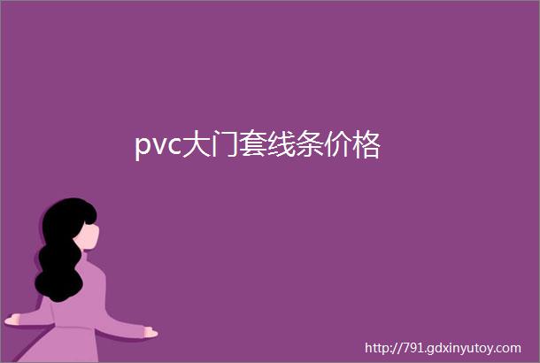 pvc大门套线条价格