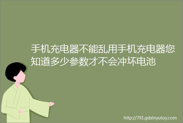 手机充电器不能乱用手机充电器您知道多少参数才不会冲坏电池