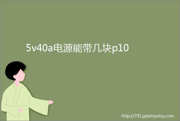 5v40a电源能带几块p10