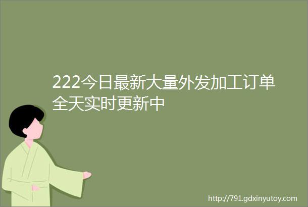 222今日最新大量外发加工订单全天实时更新中